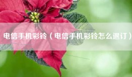 电信手机彩铃（电信手机彩铃怎么退订）